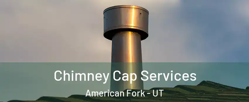  Chimney Cap Services American Fork - UT
