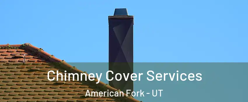  Chimney Cover Services American Fork - UT