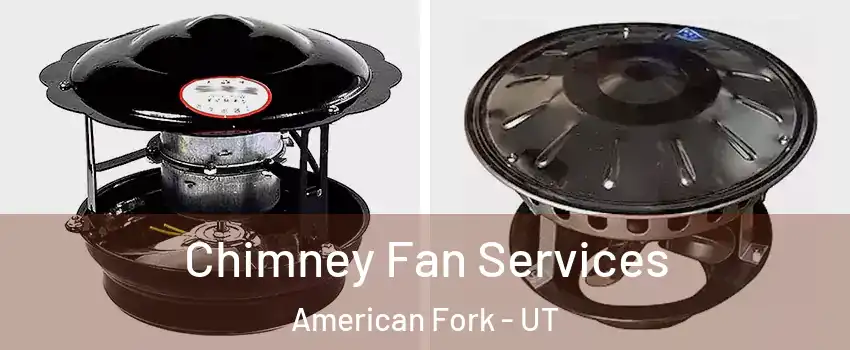  Chimney Fan Services American Fork - UT