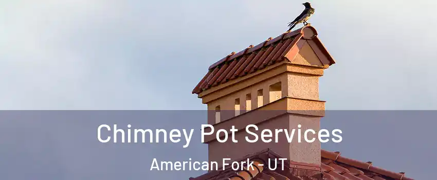  Chimney Pot Services American Fork - UT