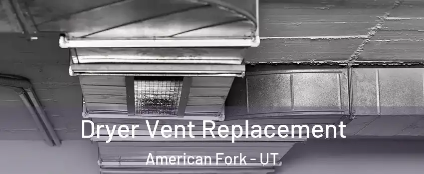  Dryer Vent Replacement American Fork - UT