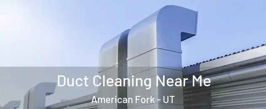  Duct Cleaning Near Me American Fork - UT