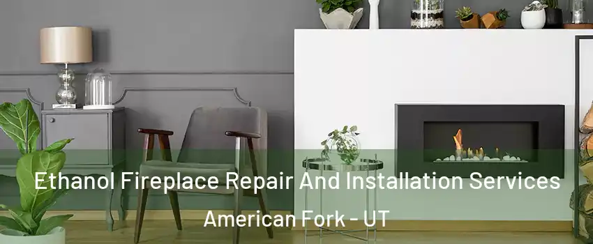  Ethanol Fireplace Repair And Installation Services American Fork - UT