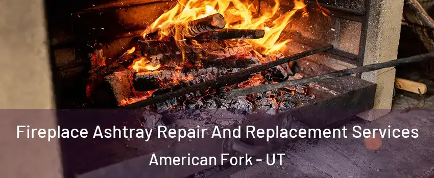  Fireplace Ashtray Repair And Replacement Services American Fork - UT