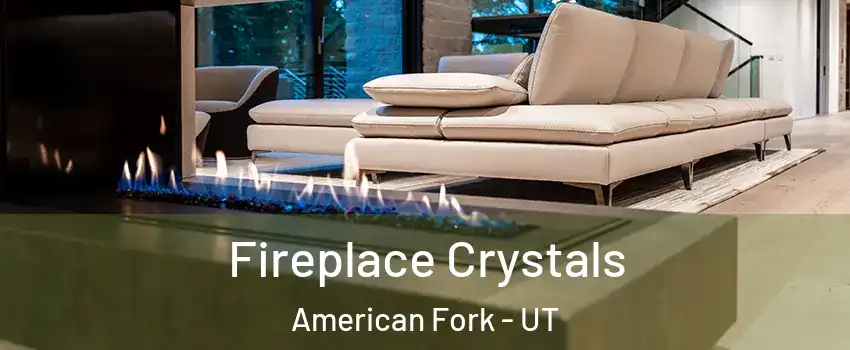  Fireplace Crystals American Fork - UT