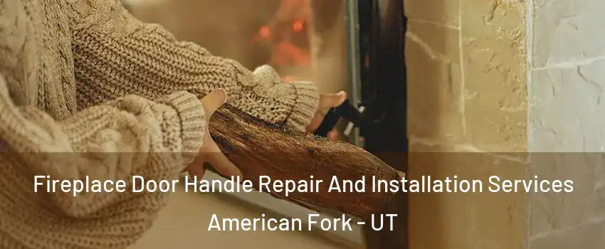  Fireplace Door Handle Repair And Installation Services American Fork - UT