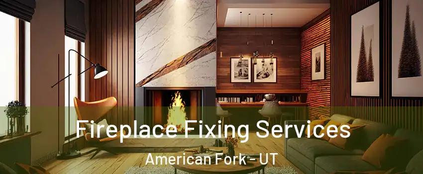  Fireplace Fixing Services American Fork - UT