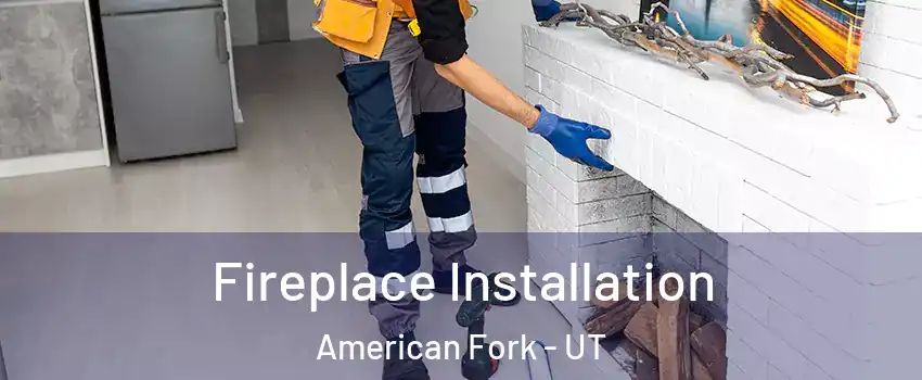  Fireplace Installation American Fork - UT