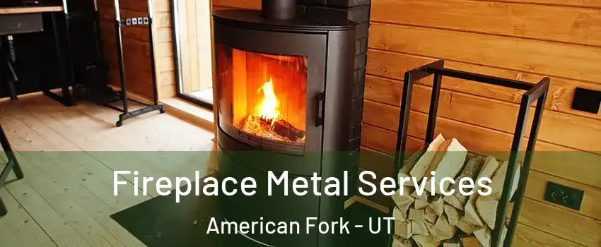  Fireplace Metal Services American Fork - UT