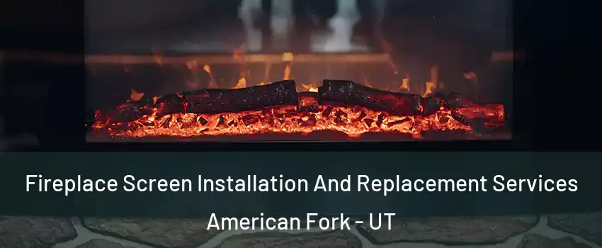  Fireplace Screen Installation And Replacement Services American Fork - UT