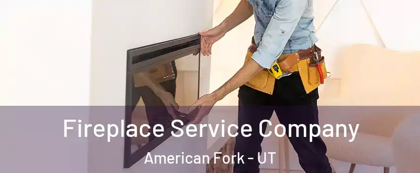  Fireplace Service Company American Fork - UT