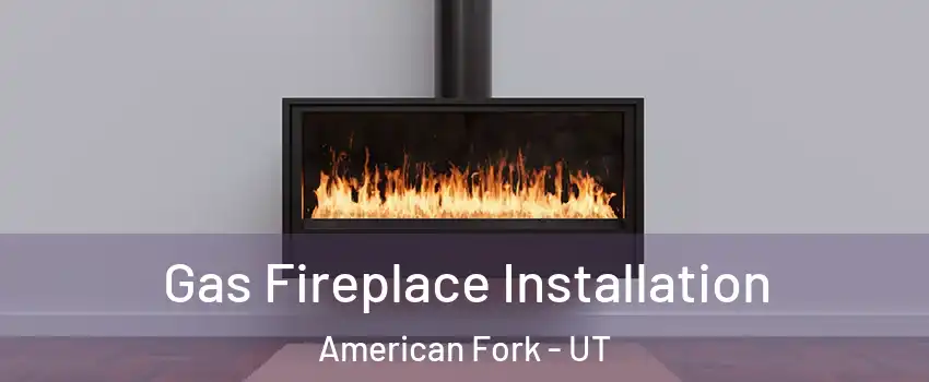  Gas Fireplace Installation American Fork - UT