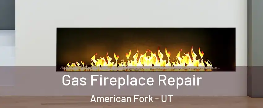  Gas Fireplace Repair American Fork - UT