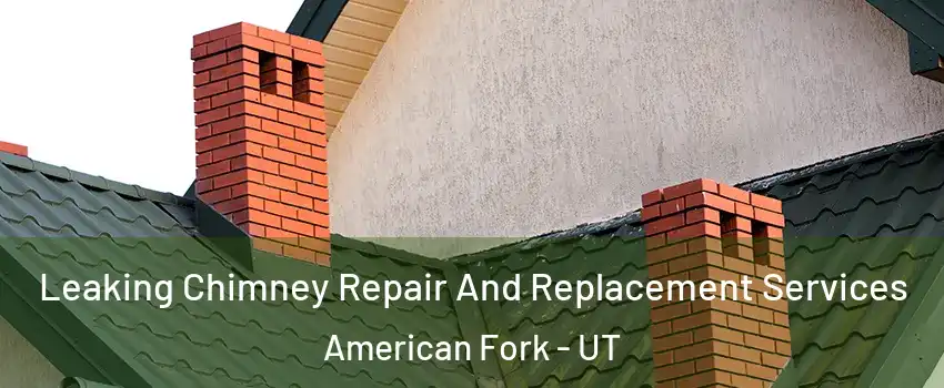  Leaking Chimney Repair And Replacement Services American Fork - UT