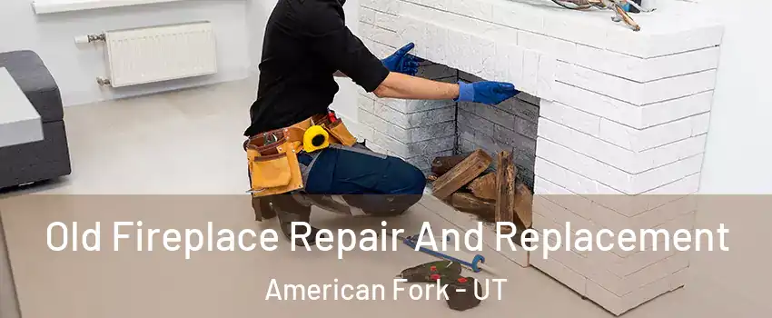  Old Fireplace Repair And Replacement American Fork - UT