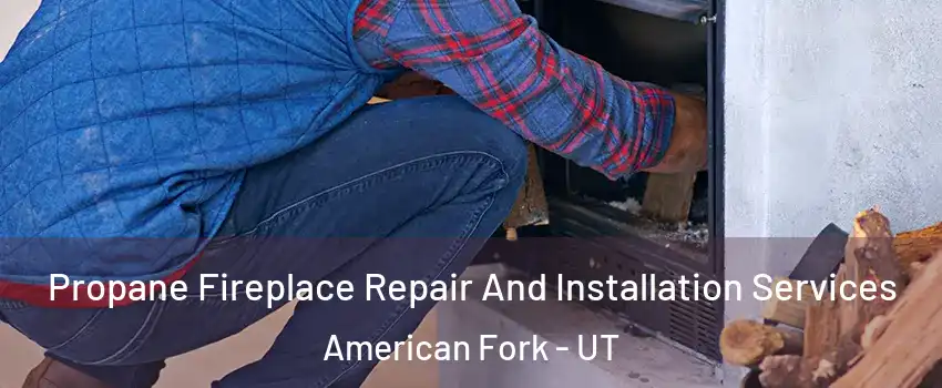  Propane Fireplace Repair And Installation Services American Fork - UT
