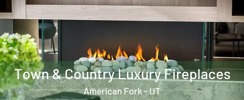  Town & Country Luxury Fireplaces American Fork - UT