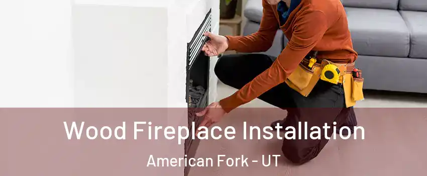  Wood Fireplace Installation American Fork - UT