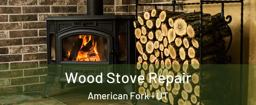  Wood Stove Repair American Fork - UT